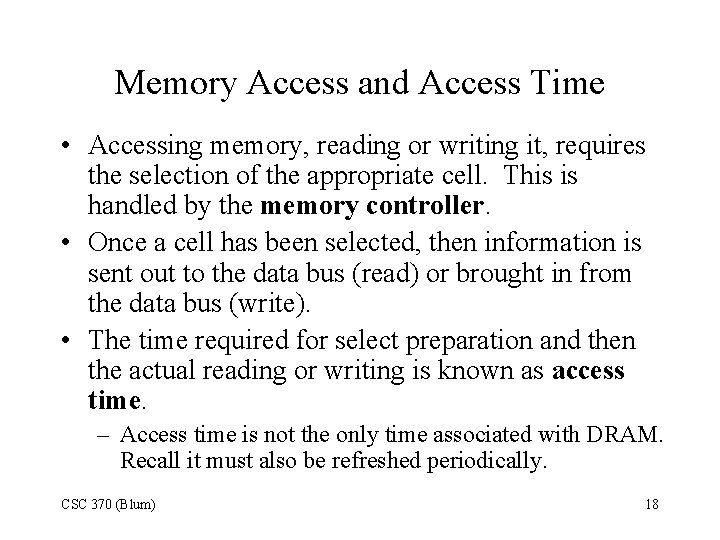 Memory Access and Access Time • Accessing memory, reading or writing it, requires the