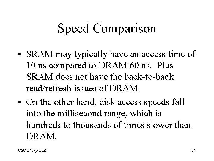 Speed Comparison • SRAM may typically have an access time of 10 ns compared