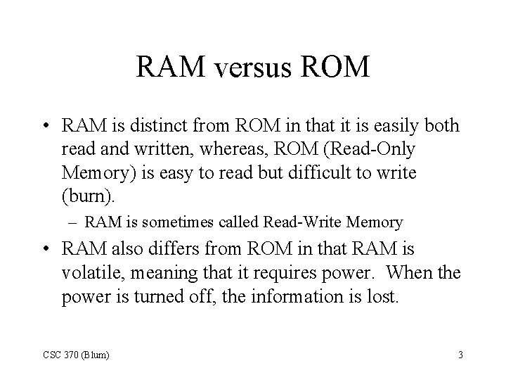 RAM versus ROM • RAM is distinct from ROM in that it is easily