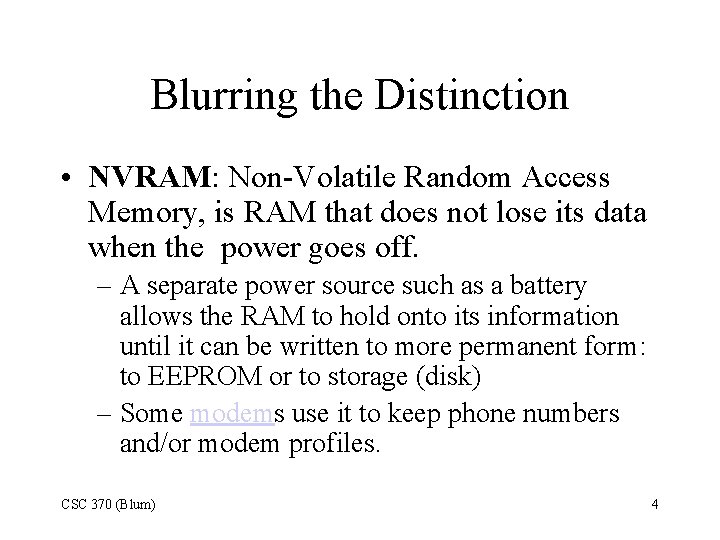Blurring the Distinction • NVRAM: Non-Volatile Random Access Memory, is RAM that does not
