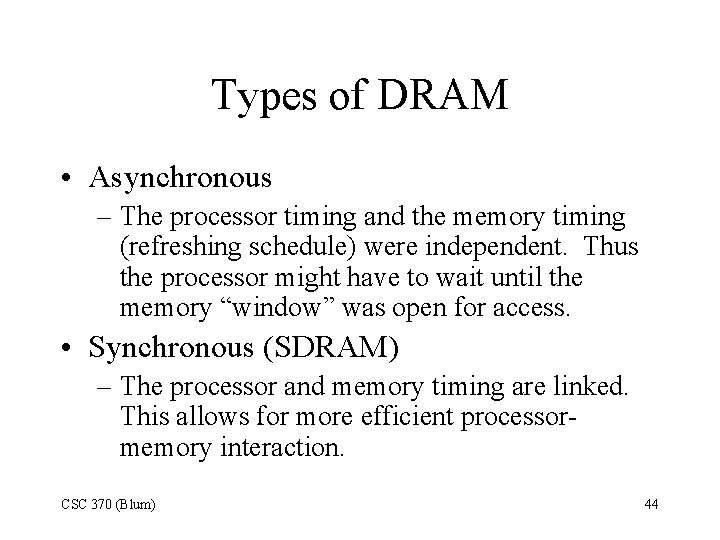 Types of DRAM • Asynchronous – The processor timing and the memory timing (refreshing