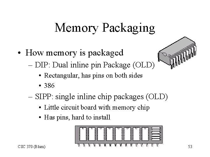 Memory Packaging • How memory is packaged – DIP: Dual inline pin Package (OLD)