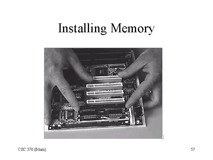 Installing Memory CSC 370 (Blum) 57 