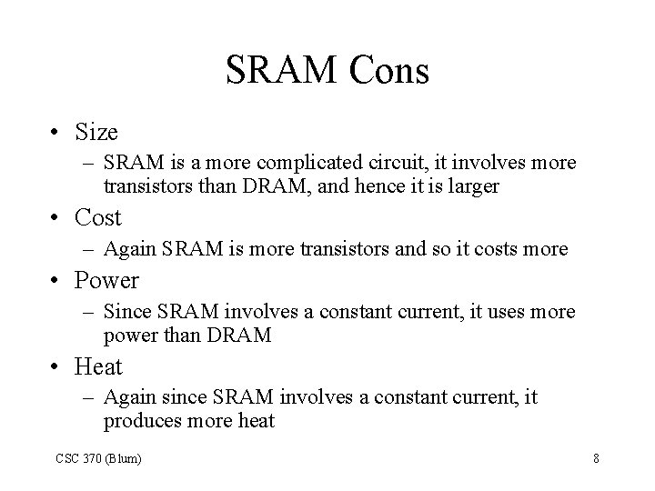 SRAM Cons • Size – SRAM is a more complicated circuit, it involves more