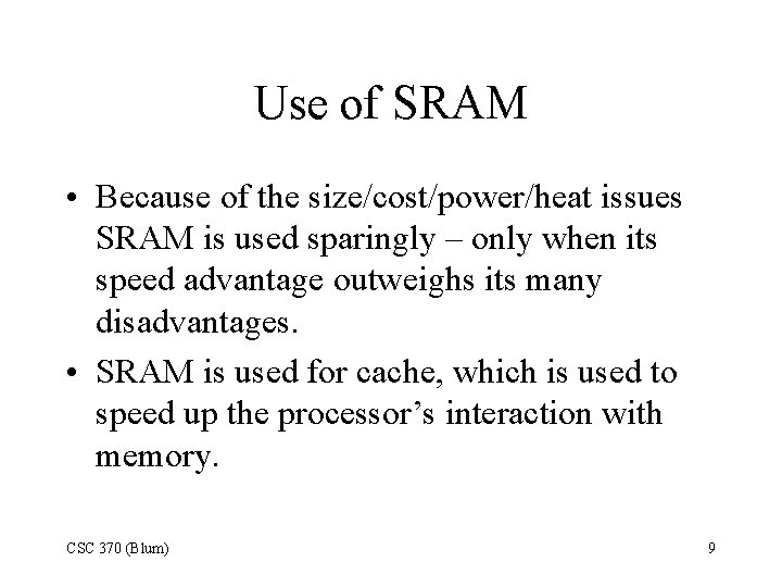 Use of SRAM • Because of the size/cost/power/heat issues SRAM is used sparingly –
