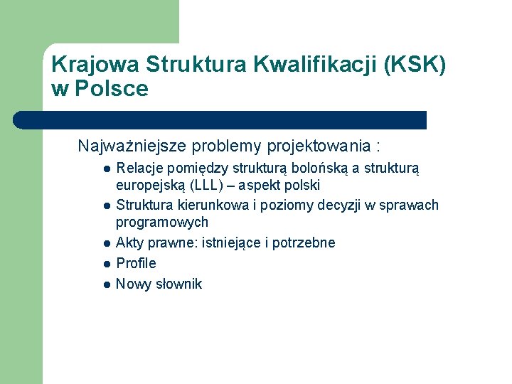 Krajowa Struktura Kwalifikacji (KSK) w Polsce Najważniejsze problemy projektowania : l l l Relacje