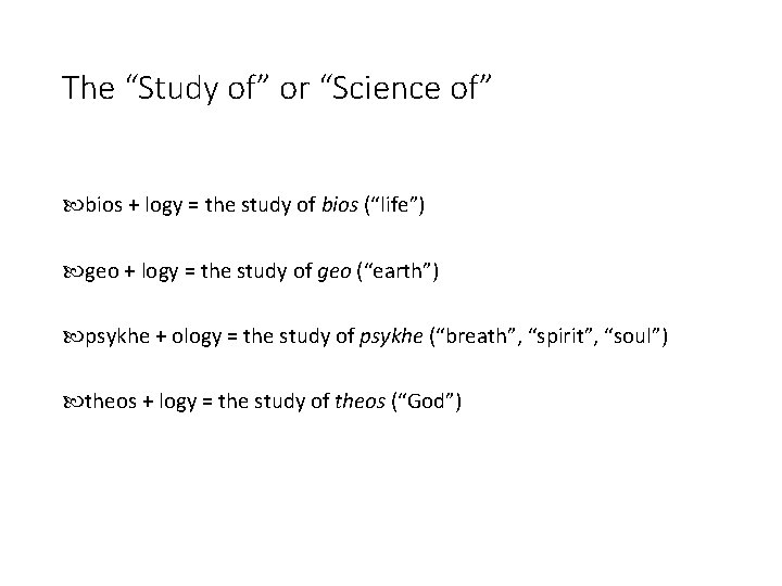 The “Study of” or “Science of” bios + logy = the study of bios
