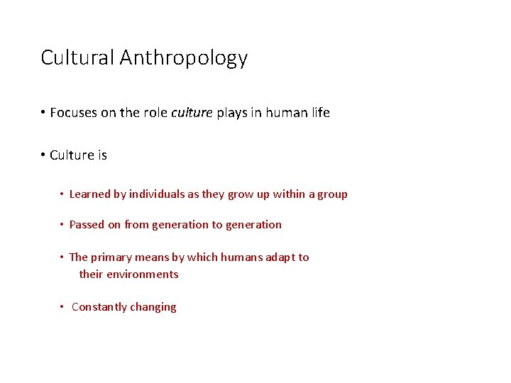 Cultural Anthropology • Focuses on the role culture plays in human life • Culture