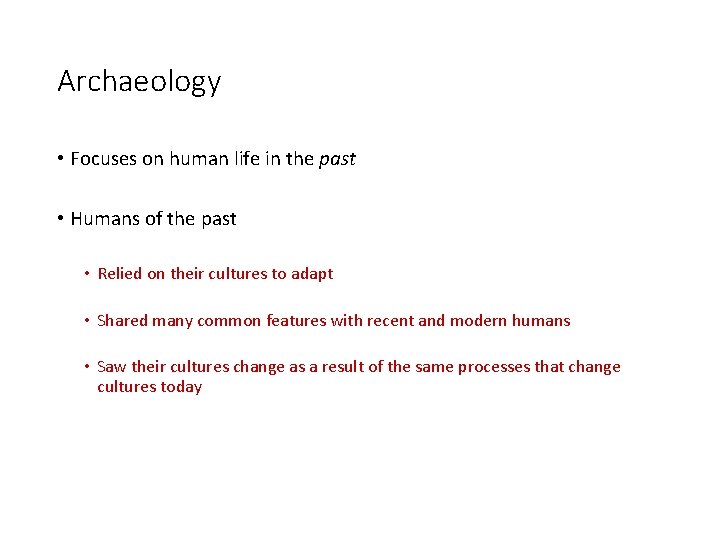 Archaeology • Focuses on human life in the past • Humans of the past