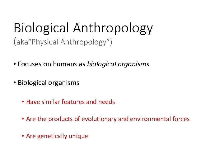 Biological Anthropology (aka“Physical Anthropology”) • Focuses on humans as biological organisms • Biological organisms