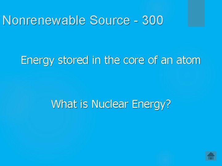 Nonrenewable Source - 300 Energy stored in the core of an atom What is