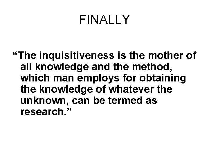 FINALLY “The inquisitiveness is the mother of all knowledge and the method, which man