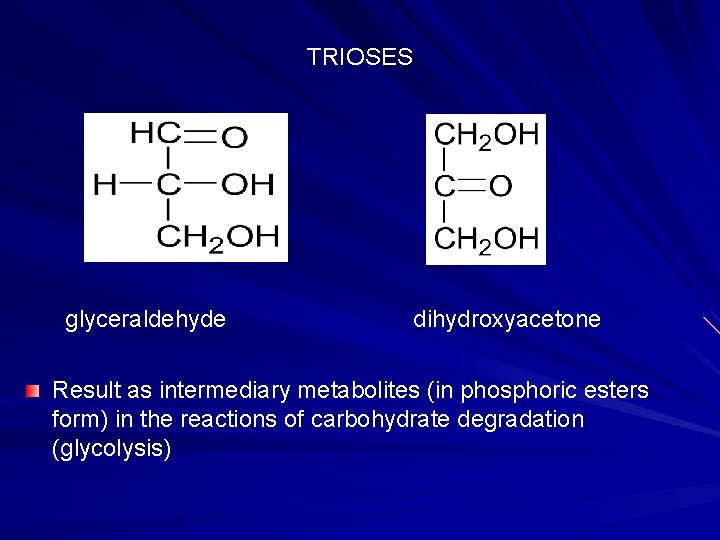 TRIOSES glyceraldehyde dihydroxyacetone Result as intermediary metabolites (in phosphoric esters form) in the reactions