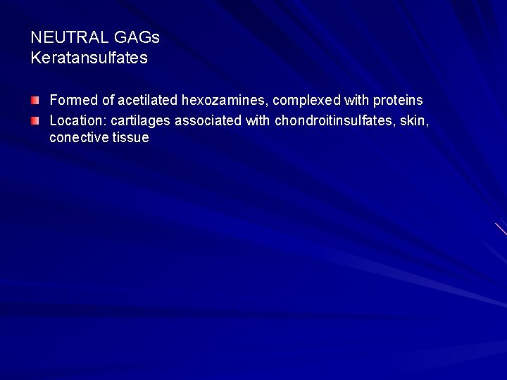NEUTRAL GAGs Keratansulfates Formed of acetilated hexozamines, complexed with proteins Location: cartilages associated with