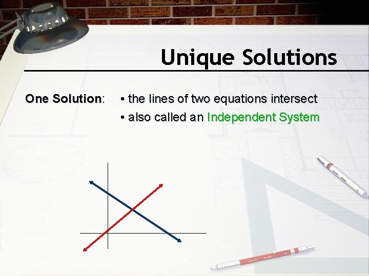 Unique Solutions One Solution: • the lines of two equations intersect • also called