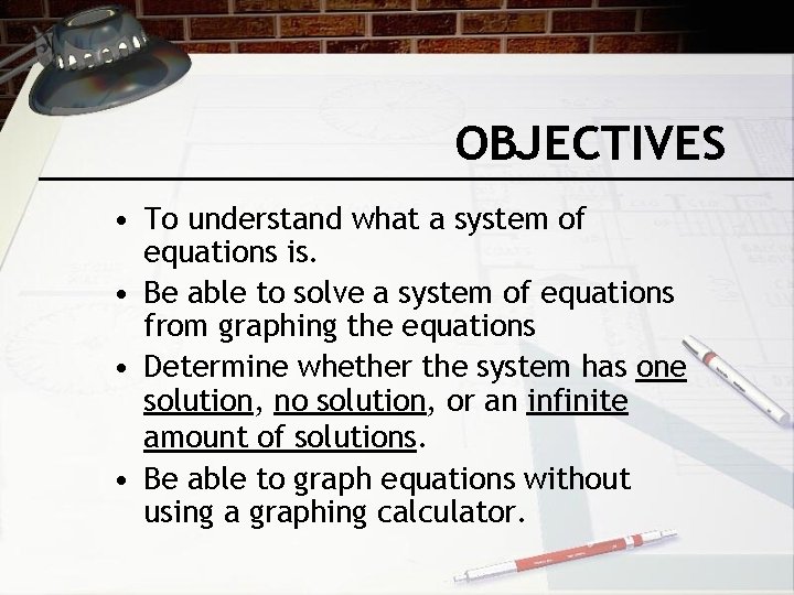 OBJECTIVES • To understand what a system of equations is. • Be able to