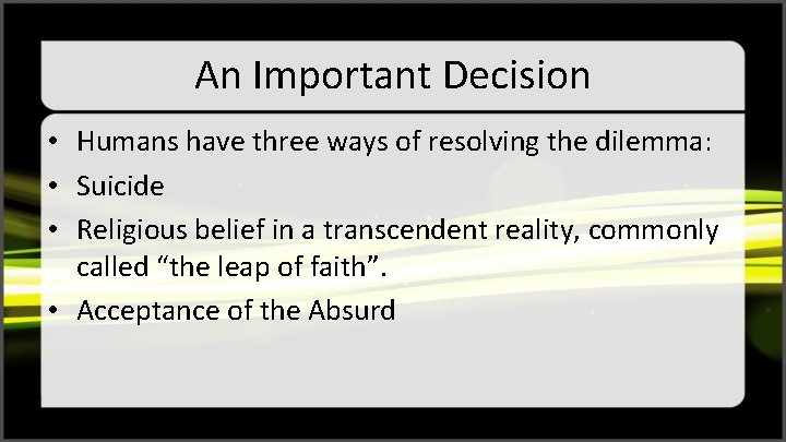 An Important Decision • Humans have three ways of resolving the dilemma: • Suicide