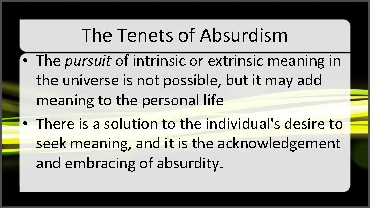 The Tenets of Absurdism • The pursuit of intrinsic or extrinsic meaning in the