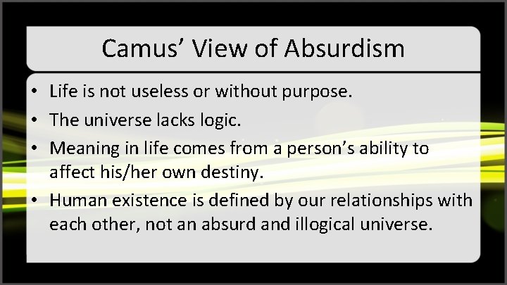 Camus’ View of Absurdism • Life is not useless or without purpose. • The