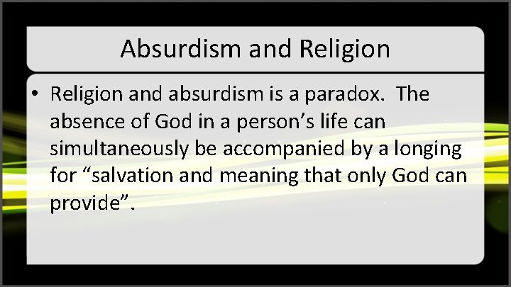 Absurdism and Religion • Religion and absurdism is a paradox. The absence of God