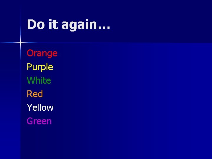 Do it again… Orange Purple White Red Yellow Green 