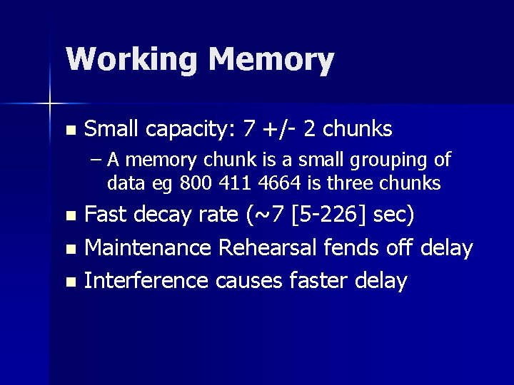 Working Memory n Small capacity: 7 +/- 2 chunks – A memory chunk is