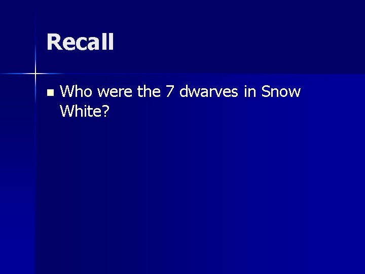 Recall n Who were the 7 dwarves in Snow White? 