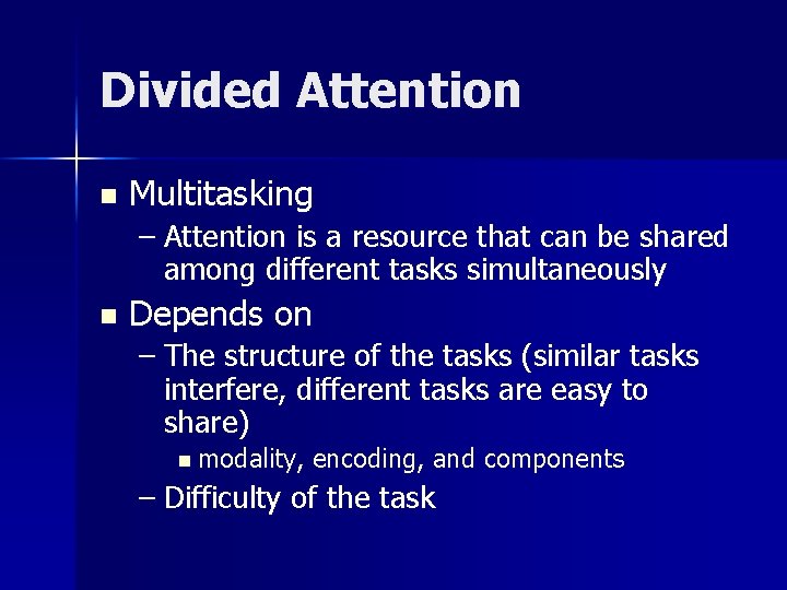 Divided Attention n Multitasking – Attention is a resource that can be shared among