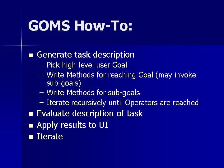 GOMS How-To: n Generate task description – Pick high-level user Goal – Write Methods