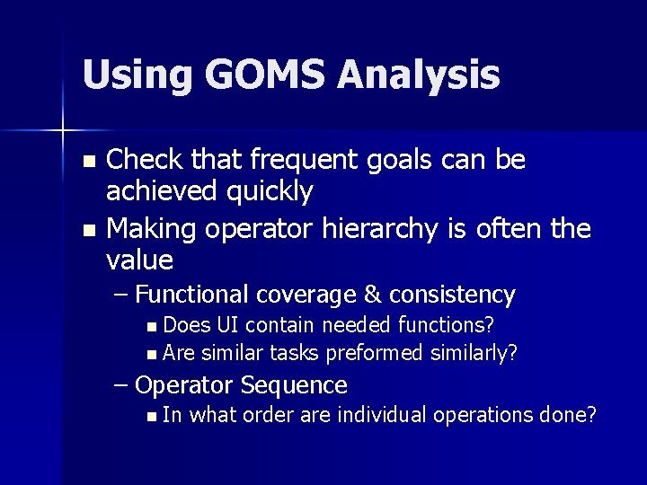 Using GOMS Analysis Check that frequent goals can be achieved quickly n Making operator