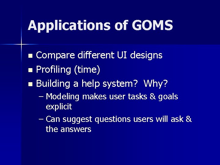 Applications of GOMS Compare different UI designs n Profiling (time) n Building a help