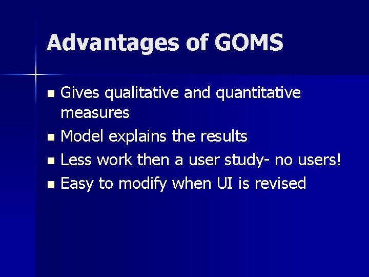 Advantages of GOMS Gives qualitative and quantitative measures n Model explains the results n