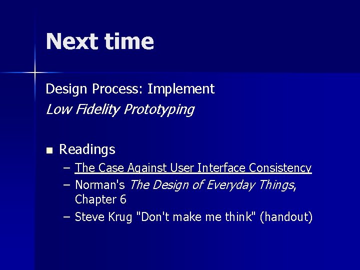 Next time Design Process: Implement Low Fidelity Prototyping n Readings – The Case Against