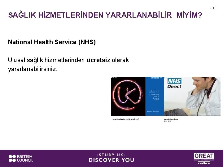 31 SAĞLIK HİZMETLERİNDEN YARARLANABİLİR MİYİM? National Health Service (NHS) Ulusal sağlık hizmetlerinden ücretsiz olarak