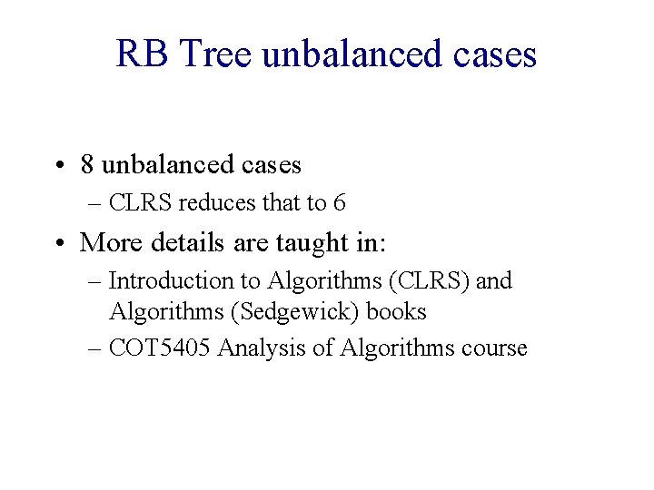 RB Tree unbalanced cases • 8 unbalanced cases – CLRS reduces that to 6 RB Tree unbalanced cases • 8 unbalanced cases – CLRS reduces that to 6