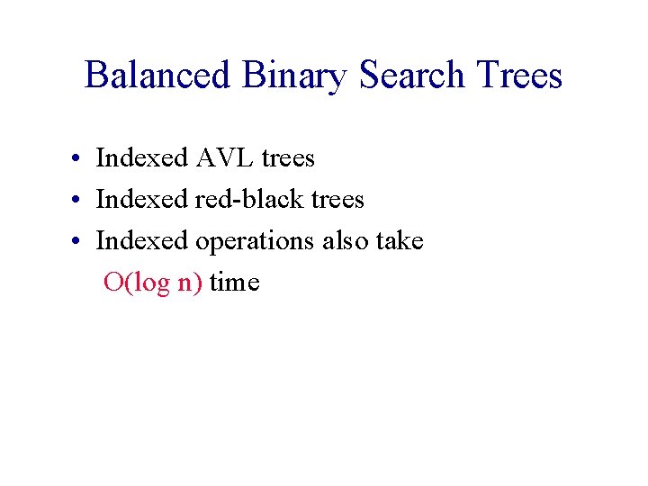 Balanced Binary Search Trees • Indexed AVL trees • Indexed red-black trees • Indexed