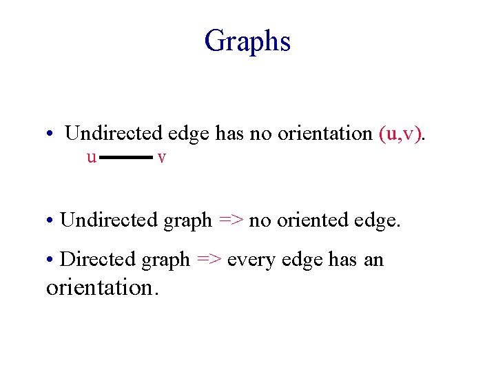 Graphs • Undirected edge has no orientation (u, v). u v • Undirected graph