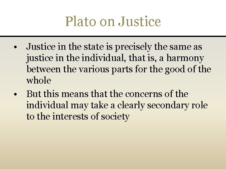 Plato on Justice • Justice in the state is precisely the same as justice