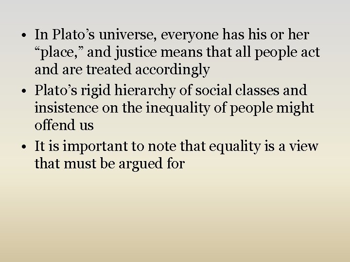  • In Plato’s universe, everyone has his or her “place, ” and justice