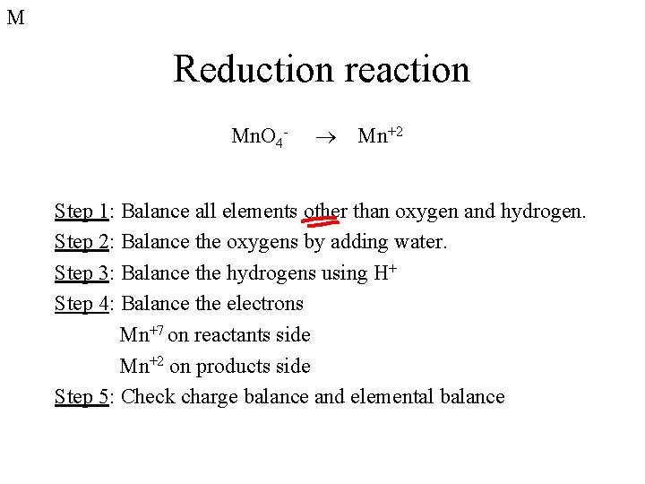 M Reduction reaction Mn. O 4 - Mn+2 Step 1: Balance all elements other