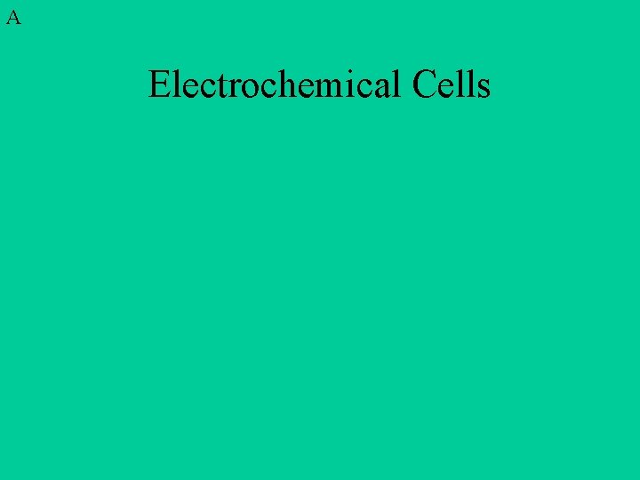 A Electrochemical Cells 