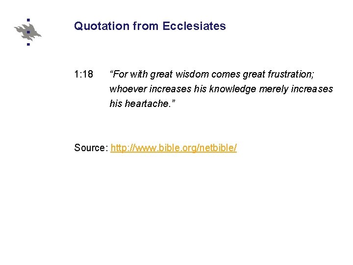 Quotation from Ecclesiates 1: 18 “For with great wisdom comes great frustration; whoever increases