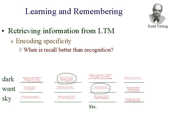 Learning and Remembering Endel Tulving • Retrieving information from LTM » Encoding specificity ◊