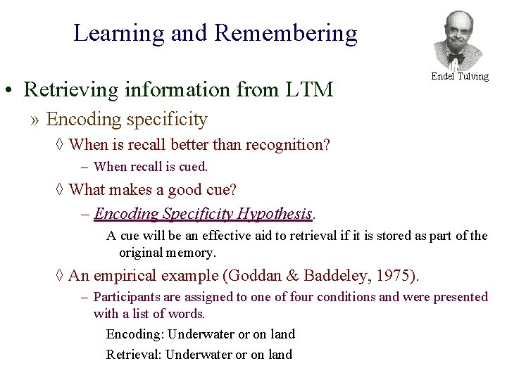Learning and Remembering • Retrieving information from LTM Endel Tulving » Encoding specificity ◊