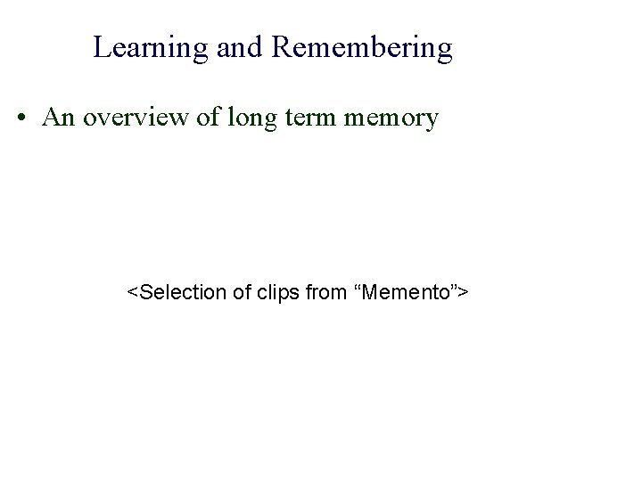 Learning and Remembering • An overview of long term memory <Selection of clips from