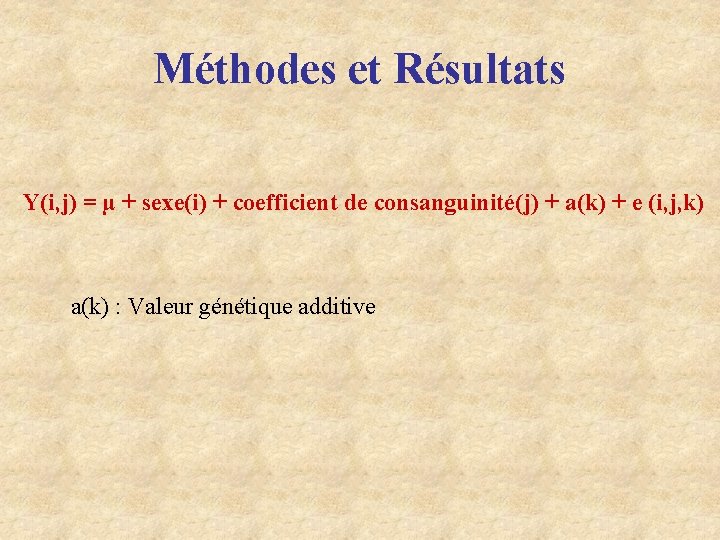 Méthodes et Résultats Y(i, j) = µ + sexe(i) + coefficient de consanguinité(j) +