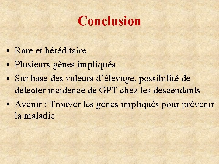 Conclusion • Rare et héréditaire • Plusieurs gènes impliqués • Sur base des valeurs