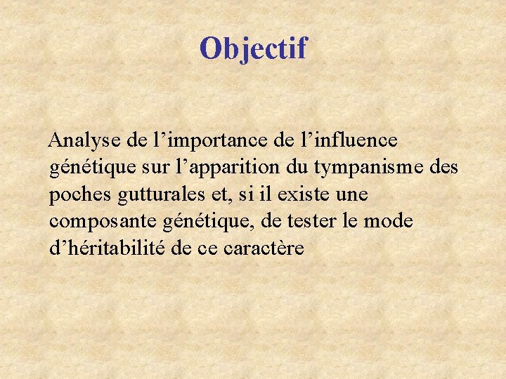 Objectif Analyse de l’importance de l’influence génétique sur l’apparition du tympanisme des poches gutturales