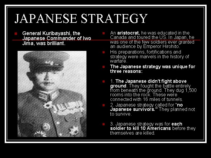 JAPANESE STRATEGY n General Kuribayashi, the Japanese Commander of Iwo Jima, was brilliant. n