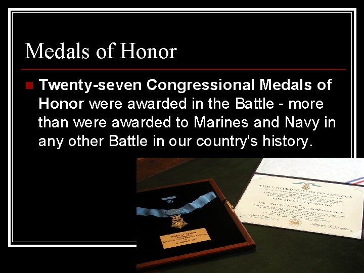 Medals of Honor n Twenty-seven Congressional Medals of Honor were awarded in the Battle